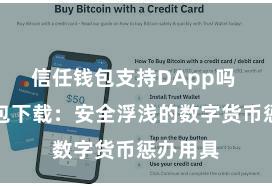 信任钱包支持DApp吗 信任钱包下载：安全浮浅的数字货币惩办用具