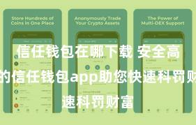 信任钱包在哪下载 安全高效的信任钱包app助您快速科罚财富